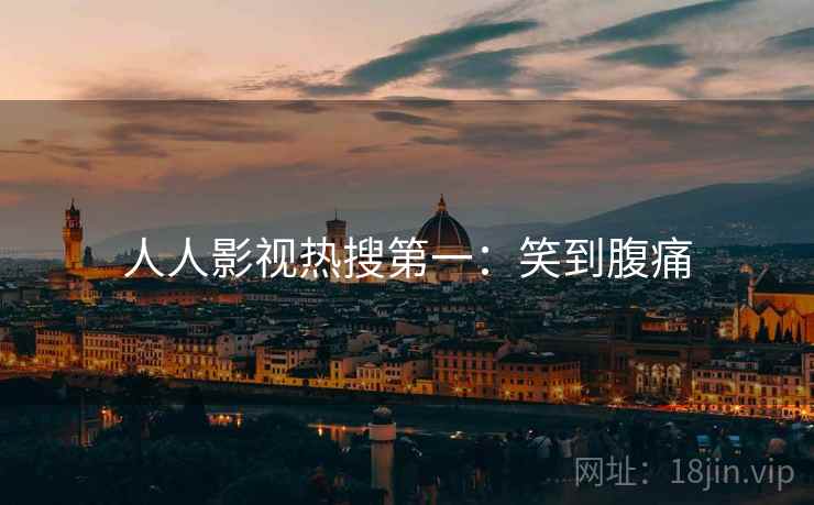 人人影视热搜第一:笑到腹痛 人人影视热搜第一:笑到腹痛